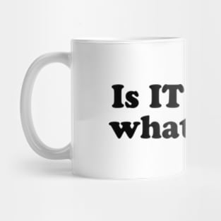 Is IT really what IT is? [Black Ink] Mug